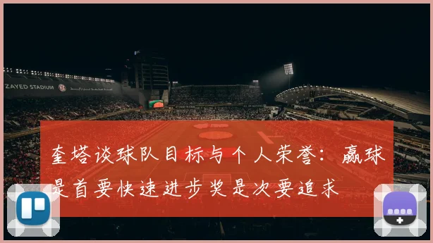 奎塔谈球队目标与个人荣誉：赢球是首要快速进步奖是次要追求